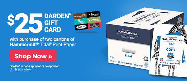 $25 Darden® gift card with purchase of 2 cartons of Hammermill® TIdal® print paper, plus savings on office essentials