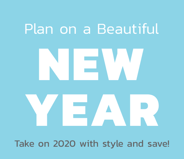 Plan on a Beautiful New Year. Take on 2020 with style and save up to 20%. 