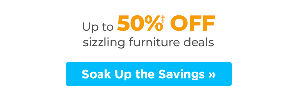 Summer Just Got Hotter – save up to 50% on sizzling furniture deals. 