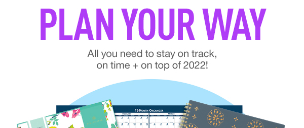 Plan Your Way. Save on all you need to stay on track, on time + on top of 2022! 