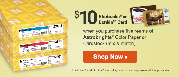 $10 Starbucks® or Dunkin’® card when you purchase five reams of Astrobrights® Color Paper or Cardstock (mix & match), plus more deals on workplace must-haves. 