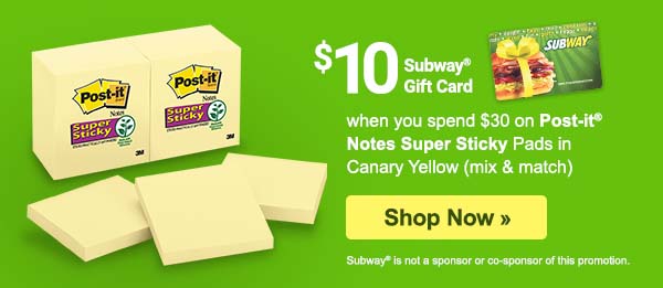 $10 Subway® Gift Card when you spend $30 on Post-it® Notes Super Sticky Pads in Canary Yellow (mix & match).